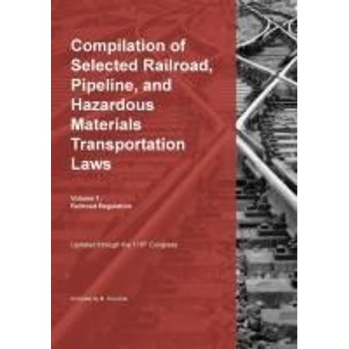 Compilation Of Selected Railroad, Pipeline, And Hazardous Materials Transportation Laws Vol 1