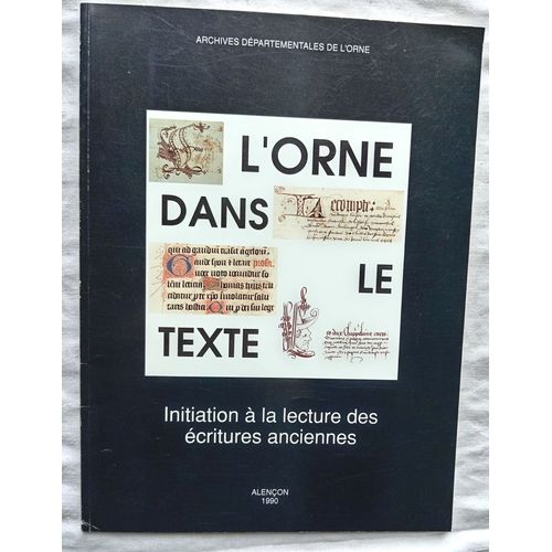 L. Le Roc'H Morgère (Établi Sous La Direction De), L'Orne Dans Le Texte : Initiation À La Lecture Des Écritures Anciennes, Direction Des Archives De L'Orne - Alençon, 1990