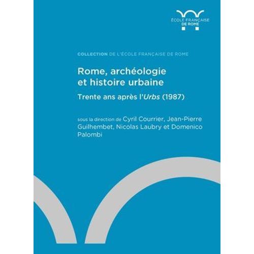 Rome, Archéologie Et Histoire Urbaine : Trente Ans Après L'urbs (1987)