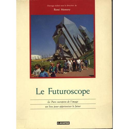 Le Futuroscope - Le Parc Européen De L'image, Un Lieu Pour Apprivoiser Le Futur