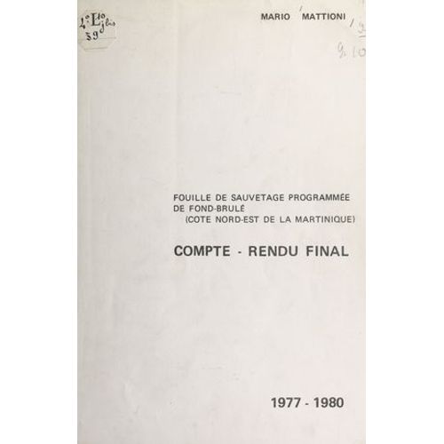 Compte-Rendu Final De La Fouille De Sauvetage Programmée De Fond-Brûlé, 1977-1980