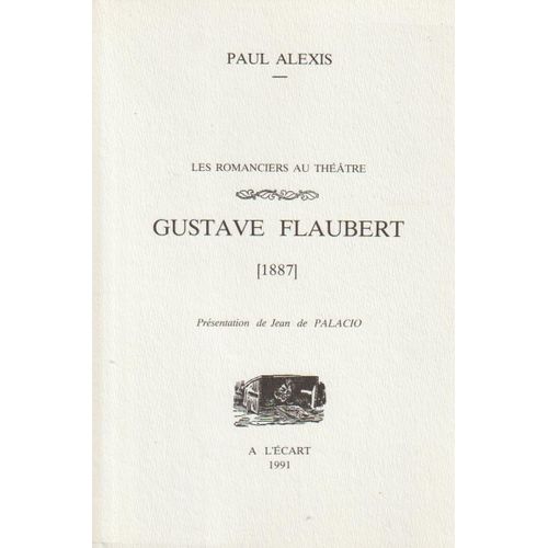 Les Romanciers Au Théâtre : Gustave Flaubert - Paul Alexis (Présentation De Jean De Palacio) - Éditions "À L' Écart", 1991.