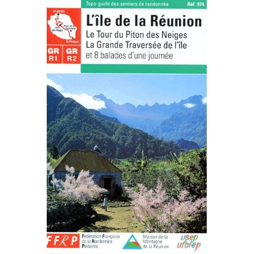 L'ile De La Reunion - Le Tour Du Piton Des Neiges, La Grande Traversée De L'ile Et 8 Ballades D'une Journée
