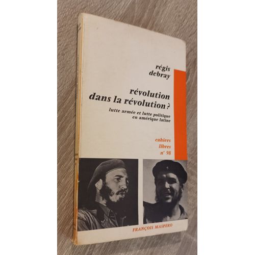 Révolution Dans La Révolution ? Lutte Armée Et Lutte Politique En Amérique Latine - Régis Debray / Cahiers Libres N°98 Ed. François Maspero 1967 / Fidel Castro