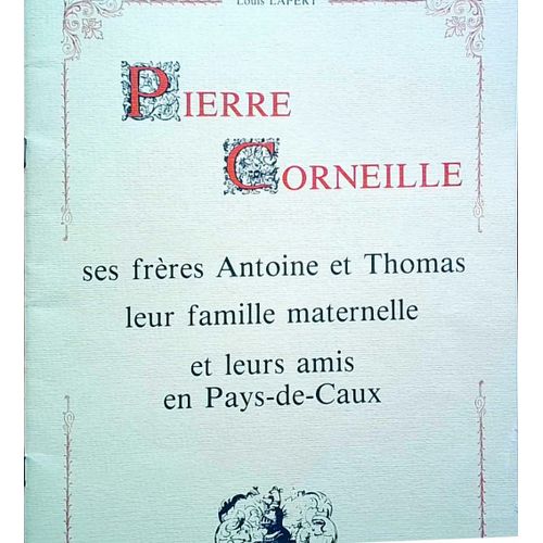 Fascicule De 27 Pages - Pierre Corneille Ses Frères Antoine Et Thomas Leur Famille Maternelle Et Leurs Amis En Pays De Caux Par Louis Lapert