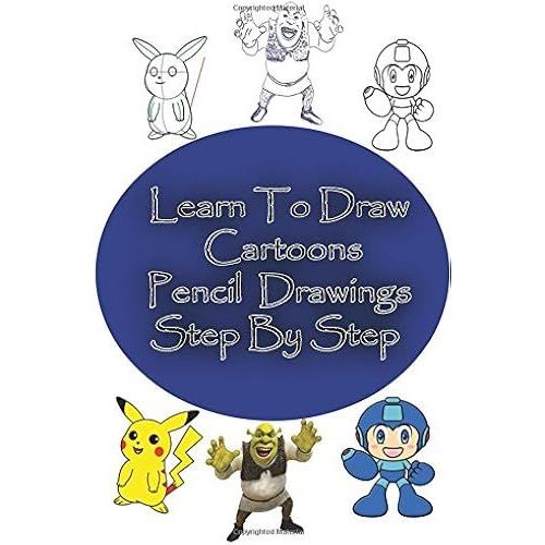 Learn To Draw Cartoons: Pencil Drawings Step By Step; Pencil Drawing Ideas For Absolute Beginners (How To Draw: Drawing Lessons For Beginners)