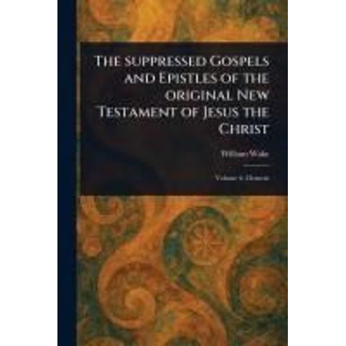 The Suppressed Gospels And Epistles Of The Original New Testament Of Jesus The Christ