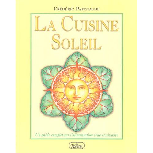 La Cuisine Soleil - Un Guide Complet Sur L'alimentation Crue Et Vivante