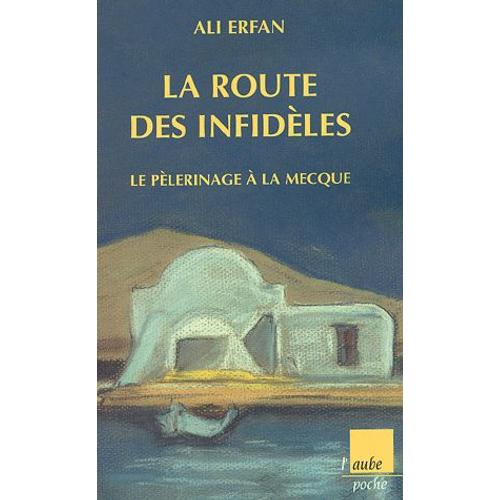 La Route Des Infidèles - Le Pèlerinage À La Mecque