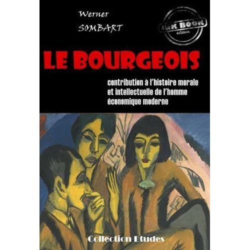 ‎Le Bourgeois : Contribution À L'histoire Morale Et Intellectuelle De L'homme Économique Moderne [Édition Intégrale Revue Et Mise À Jour]