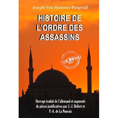 Histoire De L'ordre Des Assassins [Ouvrage Traduit De L'allemand Et Augmenté De Pièces Justificatives Par J.-J. Hellert Et P.-A. De La Nourais]