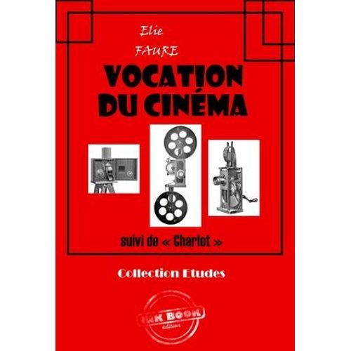Vocation Du Cinéma (Suivi De « Charlot ») [Édition Intégrale Revue Et Mise À Jour]