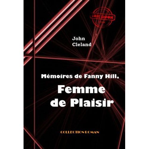 Mémoires De Fanny Hill, Femme De Plaisir Ou Les Mémoires D'une Prostituée À Londres Au Xviii° Siècle [Édition Intégrale Revue Et Mise À Jour]