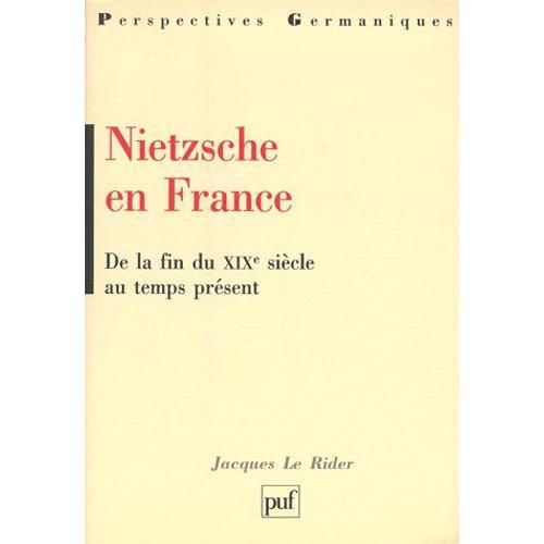 Nietzsche En France - De La Fin Du Xixème Siècle Au Temps Présent