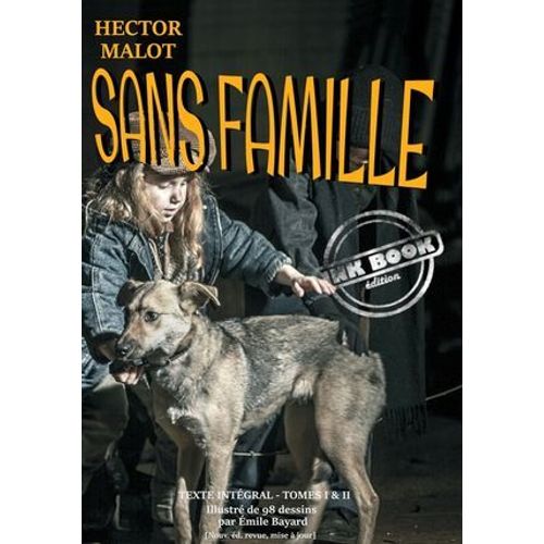 Sans Famille. L'intégral : Tomes I & Ii - Avec Des Illustrations Originales D'émile Bayard [Nouv. Éd. Entièrement Revue Et Corrigée].