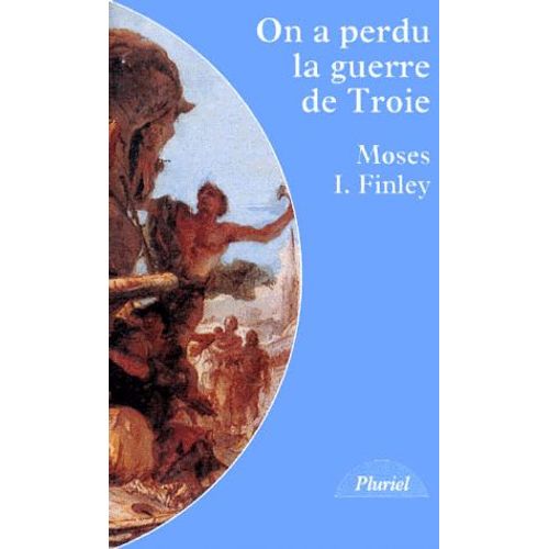 On A Perdu La Guerre De Troie - Propos Et Polémiques Sur L'antiquité
