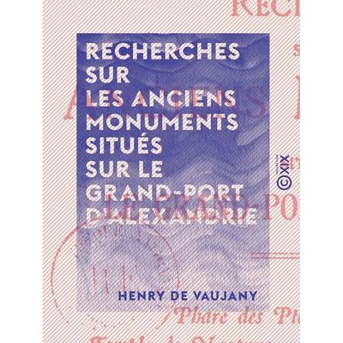 Recherches Sur Les Anciens Monuments Situés Sur Le Grand-Port D'alexandrie - Phare Des Ptolémées - Caesareum - Temple De Neptune - Palais Royaux - Museum - Tombeau D'alexandre, Etc.