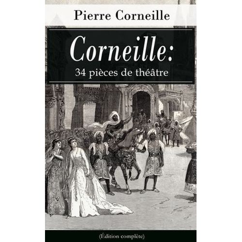Corneille: 34 Pièces De Théâtre (Édition Complète)