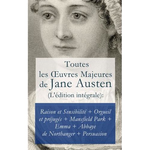Toutes Les ?uvres Majeures De Jane Austen (L'édition Intégrale): Raison Et Sensibilité + Orgueil Et Préjugés + Mansfield Park + Emma + L'abbaye De Northanger + Persuasion