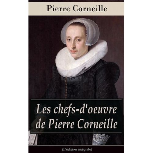 Les Chefs-D'oeuvre De Pierre Corneille (L'édition Intégrale)