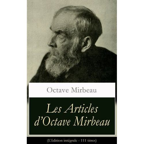 Les Articles D'octave Mirbeau (L'édition Intégrale - 111 Titres)