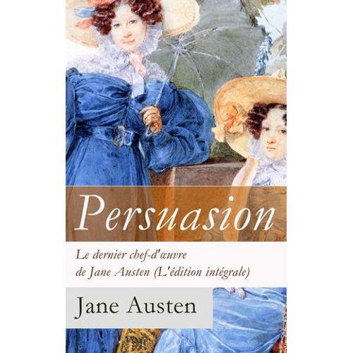 Persuasion - Le Dernier Chef-D'oeuvre De Jane Austen (L'édition Intégrale)