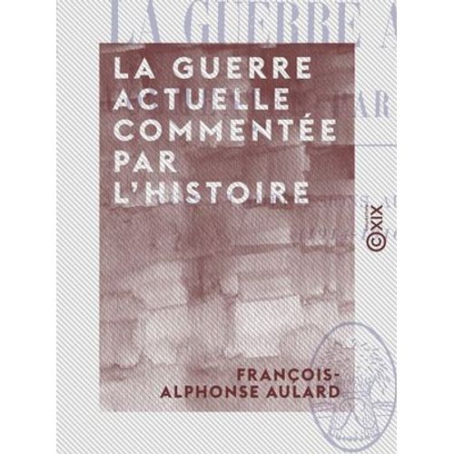 La Guerre Actuelle Commentée Par L'histoire - Vues Et Impressions Au Jour Le Jour (1914-1916)