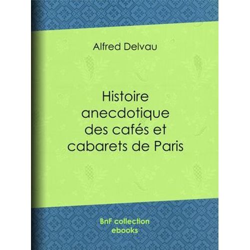 Histoire Anecdotique Des Cafés Et Cabarets De Paris