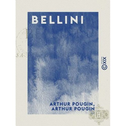 Bellini - Sa Vie, Ses Oeuvres