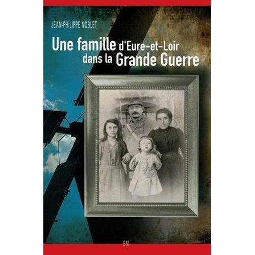 Une Famille D'eure-Et-Loir Dans La Grande Guerre