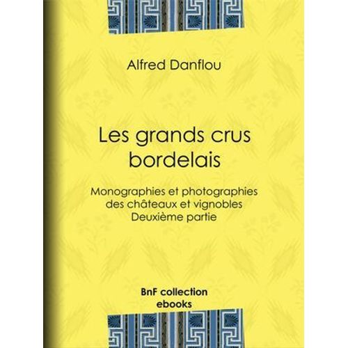 Les Grands Crus Bordelais : Monographies Et Photographies Des Châteaux Et Vignobles