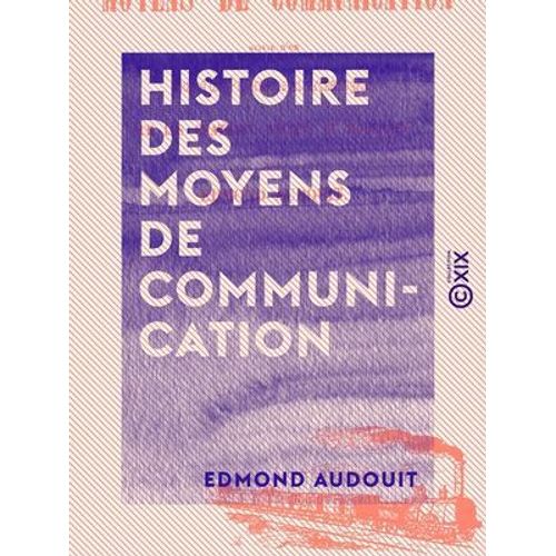 Histoire Des Moyens De Communication - Suivie D'un Coup D'oeil Pittoresque Et Archéologique Sur Les Châteaux Anciens Et Modernes