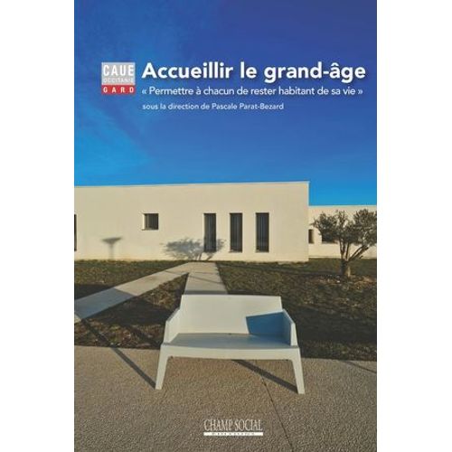 Accueillir Le Grand-Âge. Permettre À Chacun De Rester Habitant De Sa Vie