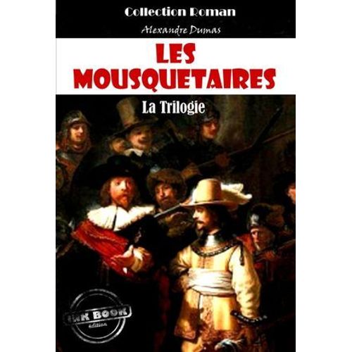 Les Mousquetaires, La Trilogie : Les Trois Mousquetaires - Vingt Ans Après - Le Vicomte De Bragelonne [Édition Intégrale Revue Et Mise À Jour]