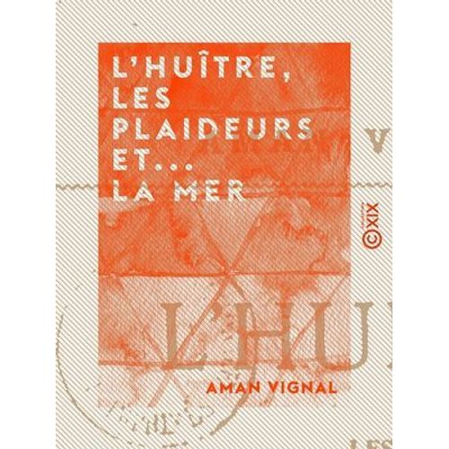 L'huître, Les Plaideurs Et... La Mer - Études Poétiques D'anatomie Politique Et Sociale Comparée
