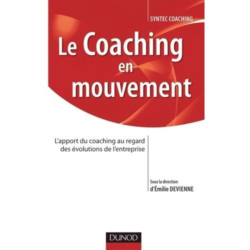 Le Coaching En Mouvement - L'apport Du Coaching Au Regard Des Évolutions De L'entreprise