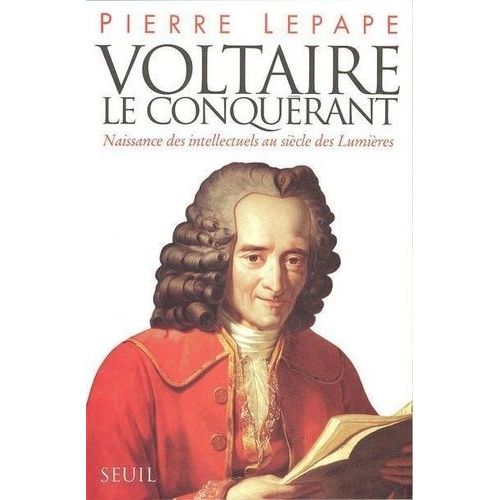 Voltaire Le Conquérant - Naissance Des Intellectuels Au Siècle Des Lumières