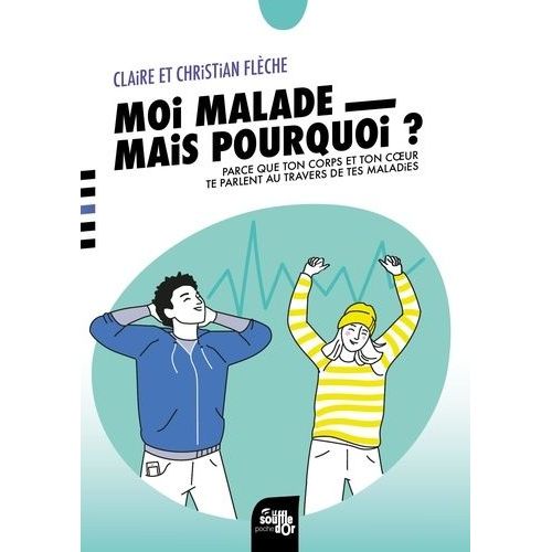 Moi, Malade, Mais Pourquoi ? - Parce Que Ton Corps Et Ton Coeur Te Parlent Au Travers De Tes Maladies