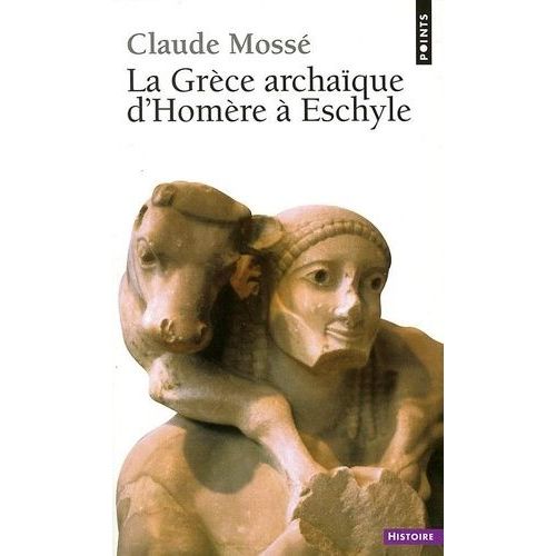 La Grèce Archaïque D'homère À Eschyle - Viiie-Vie Siècles Av - J.-C