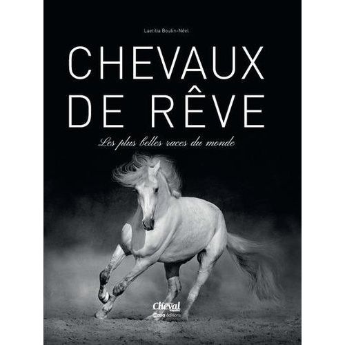 Chevaux De Rêves - Les Plus Belles Races Du Monde