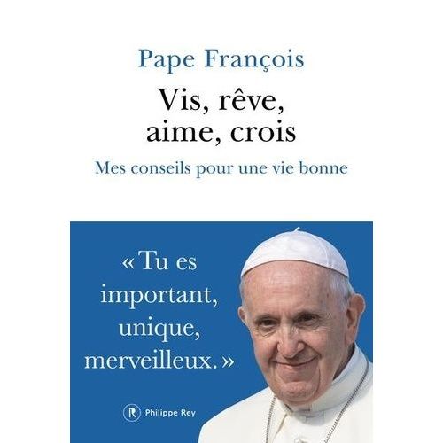 Vis, Rêve, Aime, Crois - Mes Conseils Pour Une Vie Bonne