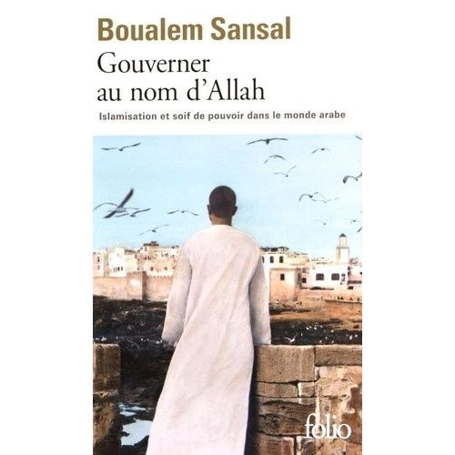 Gouverner Au Nom D'allah - Islamisation Et Soif De Pouvoir Dans Le Monde Arabe