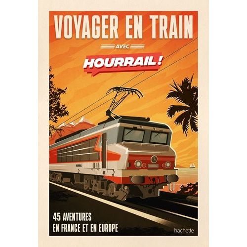 Voyager En Train Avec Hourrail ! - 45 Aventures En France Et En Europe