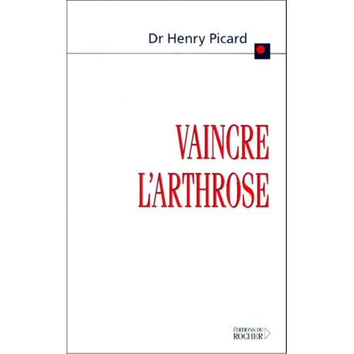Vaincre L'arthrose - La Découverte De La Cause Et Du Traitement De L'arthrose