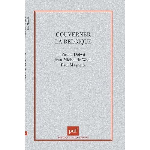 Gouverner La Belgique - Clivages Et Compromis Dans Une Société Complexe