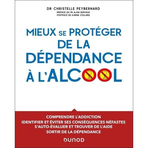 Mieux Se Protéger De La Dépendance À L'alcool - Comprendre L'addiction, Identifier Et Éviter Ses Conséquences Néfastes, S'auto-Évaluer Et Trouver De L'aide, Sortir De La Dépendance