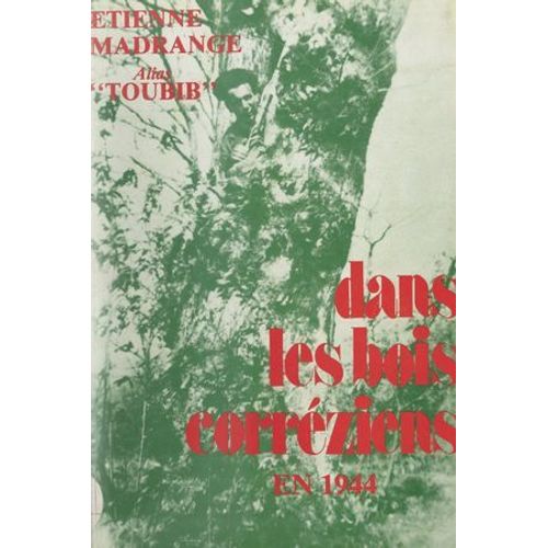 Dans Les Bois Corréziens, En 1944, Avec La 21e Compagnie A.S. Du Corps Franc De Tulle