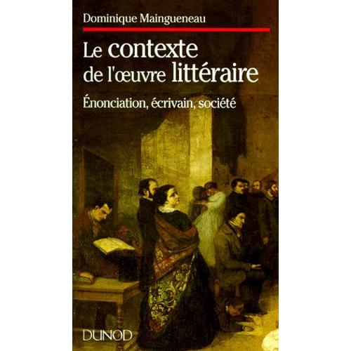 L'enonciation Litteraire - Tome 3, Le Contexte De L'oeuvre Littéraire, Énonciation, Écrivain, Société