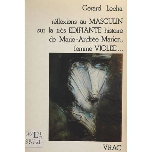 Réflexions Au Masculin Sur La Très Édifiante Histoire De Marie-Andrée Marion, Femme Violée…