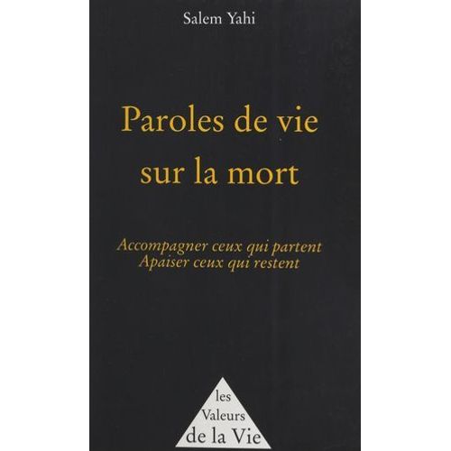 Paroles De Vie Sur La Mort : Accompagner Ceux Qui Partent, Apaiser Ceux Qui Restent